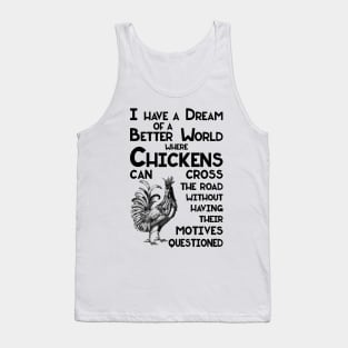 I Have a Dream of a Better World for Chickens Crossing the Road Tank Top